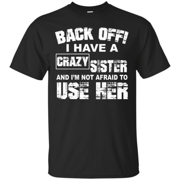 image 545 600x600px Back Off, I Have A Crazy Sister And I'm Not Afraid To Use Her T Shirts, Hoodies