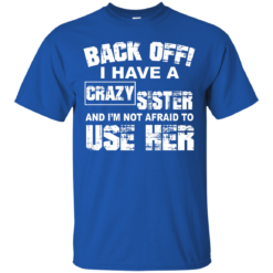 image 546 247x247px Back Off, I Have A Crazy Sister And I'm Not Afraid To Use Her T Shirts, Hoodies