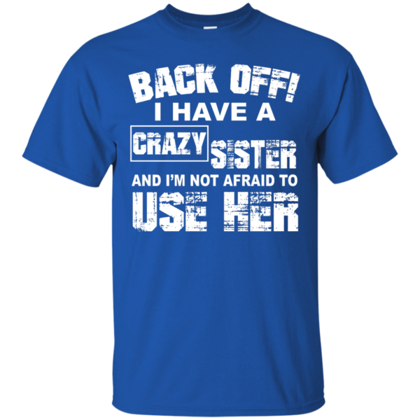 image 546 600x600px Back Off, I Have A Crazy Sister And I'm Not Afraid To Use Her T Shirts, Hoodies