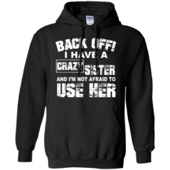 image 549 247x247px Back Off, I Have A Crazy Sister And I'm Not Afraid To Use Her T Shirts, Hoodies