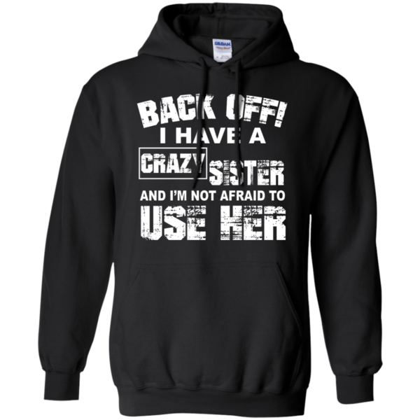 image 549 600x600px Back Off, I Have A Crazy Sister And I'm Not Afraid To Use Her T Shirts, Hoodies