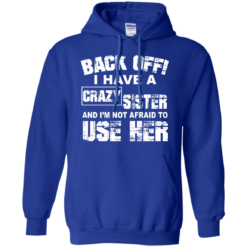 image 550 247x247px Back Off, I Have A Crazy Sister And I'm Not Afraid To Use Her T Shirts, Hoodies