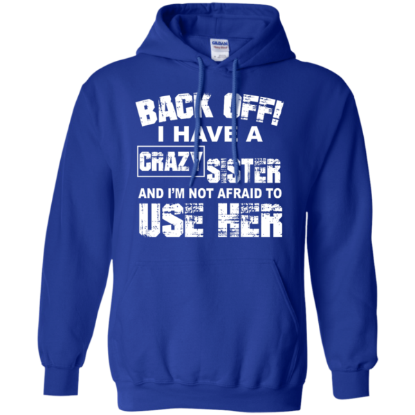 image 550 600x600px Back Off, I Have A Crazy Sister And I'm Not Afraid To Use Her T Shirts, Hoodies