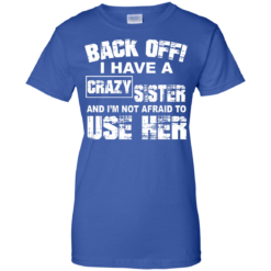 image 552 247x247px Back Off, I Have A Crazy Sister And I'm Not Afraid To Use Her T Shirts, Hoodies