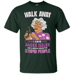 image 578 247x247px Madea, Walk Away I Have Anger Issues And A Serious Dislike For Stupid People T Shirts