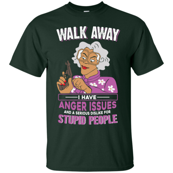 image 578 600x600px Madea, Walk Away I Have Anger Issues And A Serious Dislike For Stupid People T Shirts