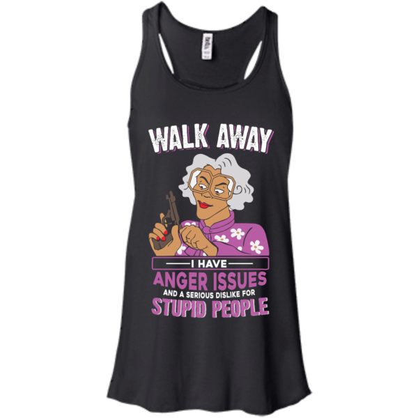 image 579 600x600px Madea, Walk Away I Have Anger Issues And A Serious Dislike For Stupid People T Shirts