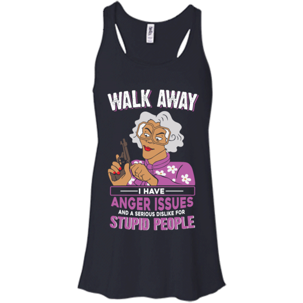 image 580 600x600px Madea, Walk Away I Have Anger Issues And A Serious Dislike For Stupid People T Shirts