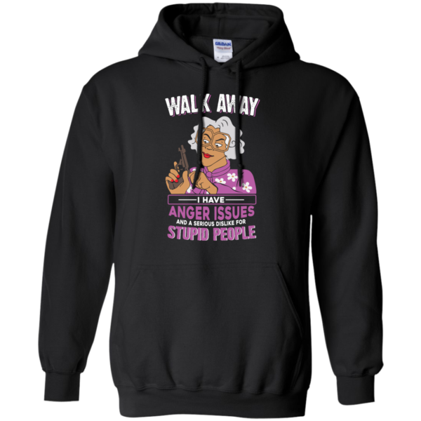 image 581 600x600px Madea, Walk Away I Have Anger Issues And A Serious Dislike For Stupid People T Shirts