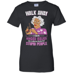 image 583 247x247px Madea, Walk Away I Have Anger Issues And A Serious Dislike For Stupid People T Shirts