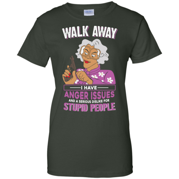 image 584 600x600px Madea, Walk Away I Have Anger Issues And A Serious Dislike For Stupid People T Shirts