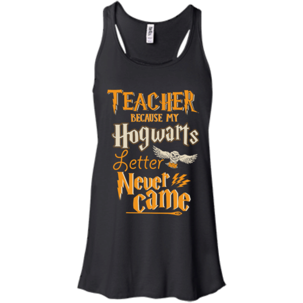 image 587 600x600px Teacher because my Hogwarts letter never came t shirts, hoodies