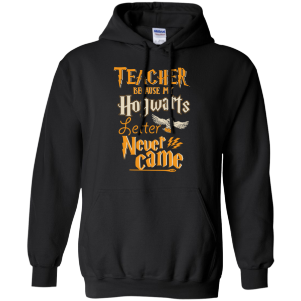 image 589 600x600px Teacher because my Hogwarts letter never came t shirts, hoodies