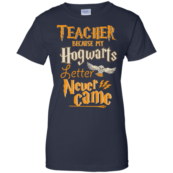image 592 600x600px Teacher because my Hogwarts letter never came t shirts, hoodies