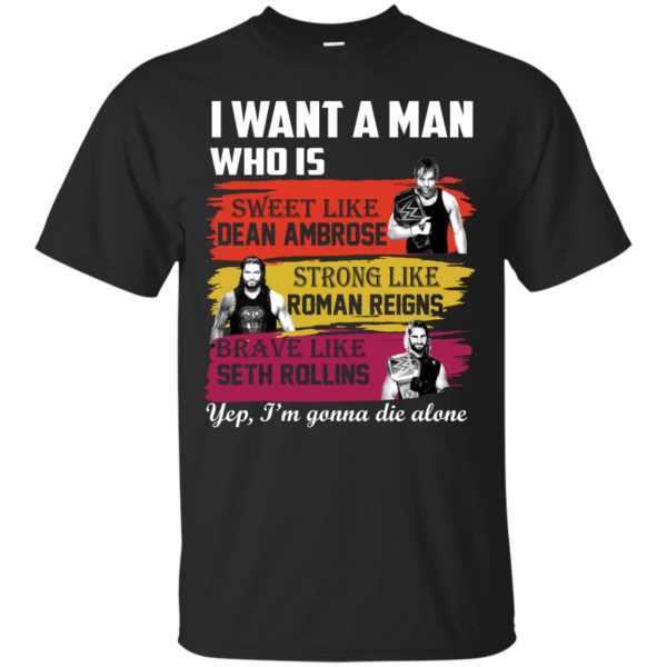 image 650 600x600px I Want A Man Who Is Sweet Like Dean Ambrose Strong Like Roman Reigns T Shirts, Hoodies