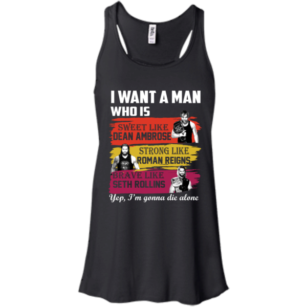 image 652 600x600px I Want A Man Who Is Sweet Like Dean Ambrose Strong Like Roman Reigns T Shirts, Hoodies