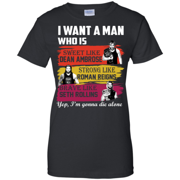 image 656 600x600px I Want A Man Who Is Sweet Like Dean Ambrose Strong Like Roman Reigns T Shirts, Hoodies