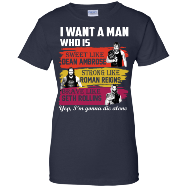 image 657 600x600px I Want A Man Who Is Sweet Like Dean Ambrose Strong Like Roman Reigns T Shirts, Hoodies