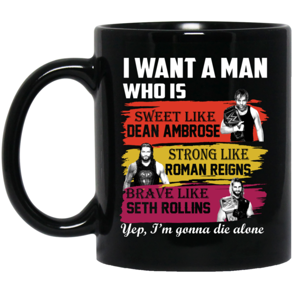 image 658 600x600px I Want A Man Who Is Sweet Like Dean Ambrose Strong Like Roman Reigns Coffee Mug
