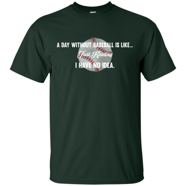 image 748 600x600px A Day Without Baseball Is Like... Just Kidding I Have No Idea T Shirts, Hoodies