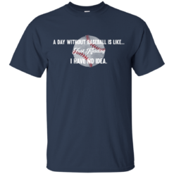 image 749 247x247px A Day Without Baseball Is Like... Just Kidding I Have No Idea T Shirts, Hoodies