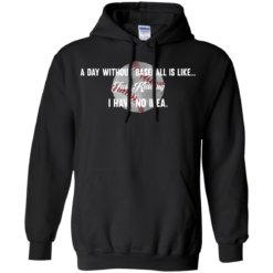 image 752 247x247px A Day Without Baseball Is Like... Just Kidding I Have No Idea T Shirts, Hoodies