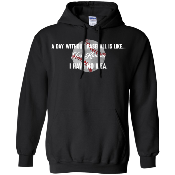 image 752 600x600px A Day Without Baseball Is Like... Just Kidding I Have No Idea T Shirts, Hoodies