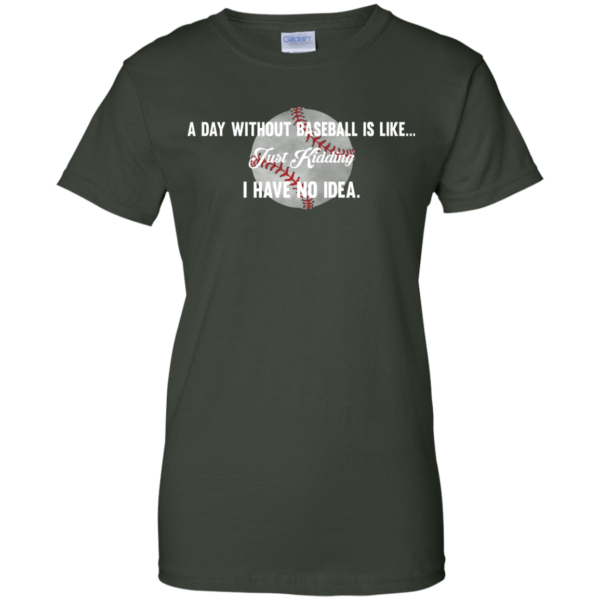 image 756 600x600px A Day Without Baseball Is Like... Just Kidding I Have No Idea T Shirts, Hoodies