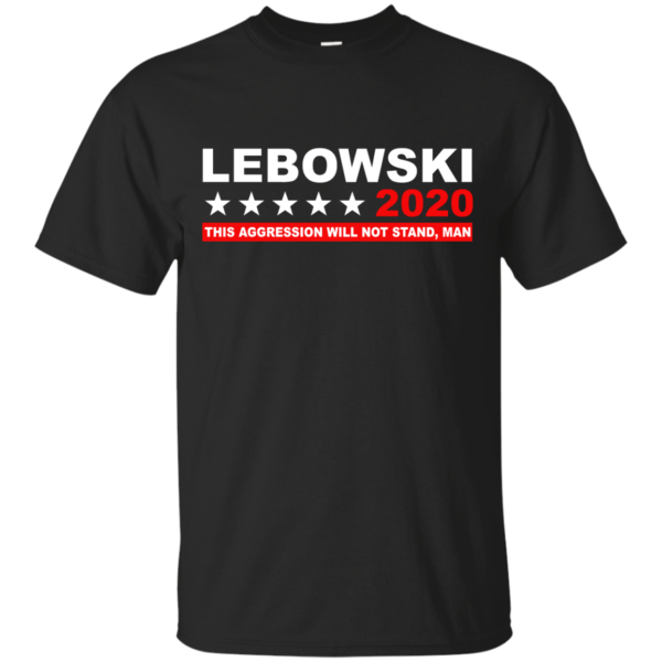 image 936 600x600px Lebowski for President 2020 This Aggression Will Not Stand Man T Shirts, Hoodies