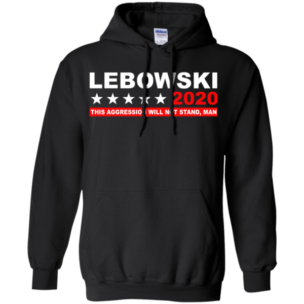 image 940 600x600px Lebowski for President 2020 This Aggression Will Not Stand Man T Shirts, Hoodies