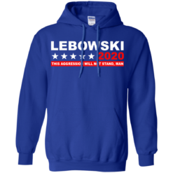 image 941 247x247px Lebowski for President 2020 This Aggression Will Not Stand Man T Shirts, Hoodies