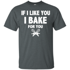 image 210 247x247px If I Like You I Bake For You T Shirts, Hoodies, Tank Top