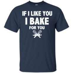 image 211 247x247px If I Like You I Bake For You T Shirts, Hoodies, Tank Top