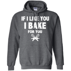 image 216 247x247px If I Like You I Bake For You T Shirts, Hoodies, Tank Top