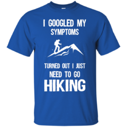 image 284 247x247px I Google My Symptoms Turned Out I Just Need To Go Hiking T Shirts