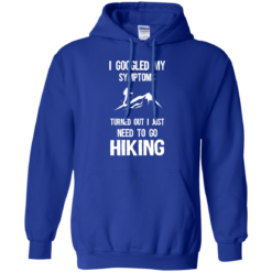 image 288 247x247px I Google My Symptoms Turned Out I Just Need To Go Hiking T Shirts