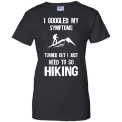 image 289 247x247px I Google My Symptoms Turned Out I Just Need To Go Hiking T Shirts