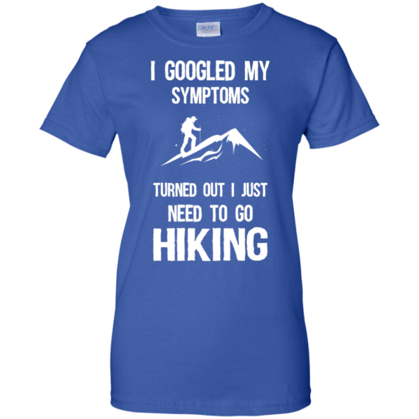 image 290 600x600px I Google My Symptoms Turned Out I Just Need To Go Hiking T Shirts