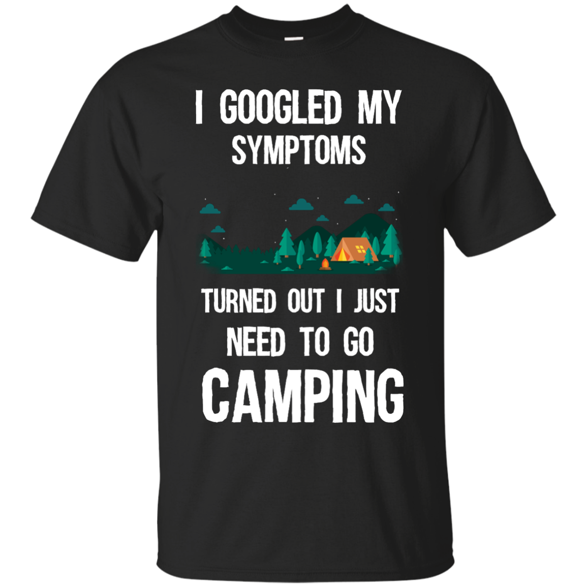 I Googled My Symptoms Turned Out I Just Need To Go Camping T-Shirts, Hoodies