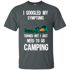 image 292 247x247px I Googled My Symptoms Turned Out I Just Need To Go Camping T Shirts, Hoodies