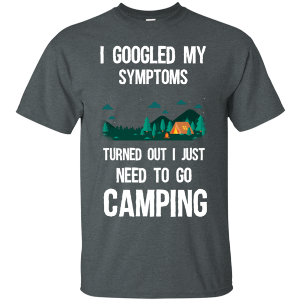 image 292 600x600px I Googled My Symptoms Turned Out I Just Need To Go Camping T Shirts, Hoodies