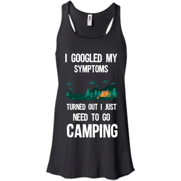 image 294 600x600px I Googled My Symptoms Turned Out I Just Need To Go Camping T Shirts, Hoodies