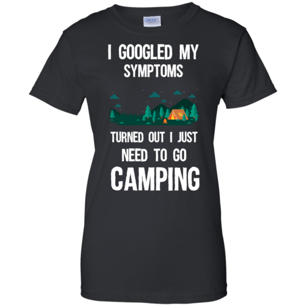 image 299 600x600px I Googled My Symptoms Turned Out I Just Need To Go Camping T Shirts, Hoodies