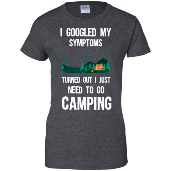 image 300 600x600px I Googled My Symptoms Turned Out I Just Need To Go Camping T Shirts, Hoodies