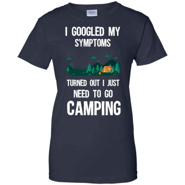image 301 600x600px I Googled My Symptoms Turned Out I Just Need To Go Camping T Shirts, Hoodies