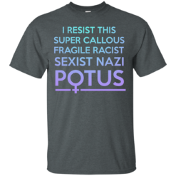 image 303 247x247px I Resist This Super Callous Fragile Racist Sexist Nazi Potus T Shirts, Hoodies