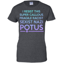 image 311 247x247px I Resist This Super Callous Fragile Racist Sexist Nazi Potus T Shirts, Hoodies