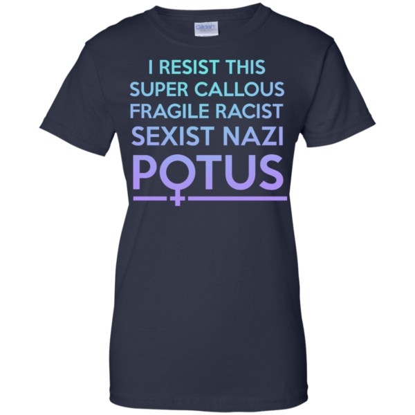 image 312 600x600px I Resist This Super Callous Fragile Racist Sexist Nazi Potus T Shirts, Hoodies