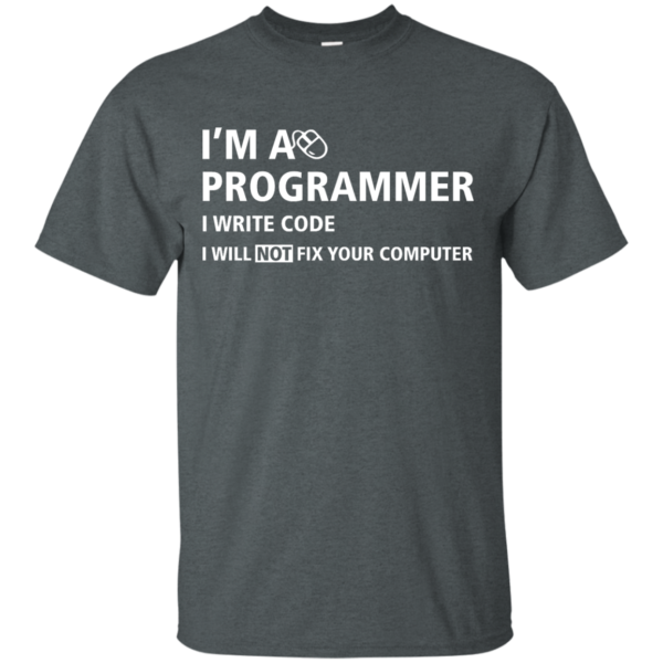 image 371 600x600px I'm a programmer I write code I will not fix your computer t shirts, tank top, hoodies