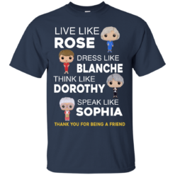 image 433 247x247px The Golden Girls: Live Like Rose Dress Like Blanche Think Like Dorothy Speak Like Sophia T Shirt